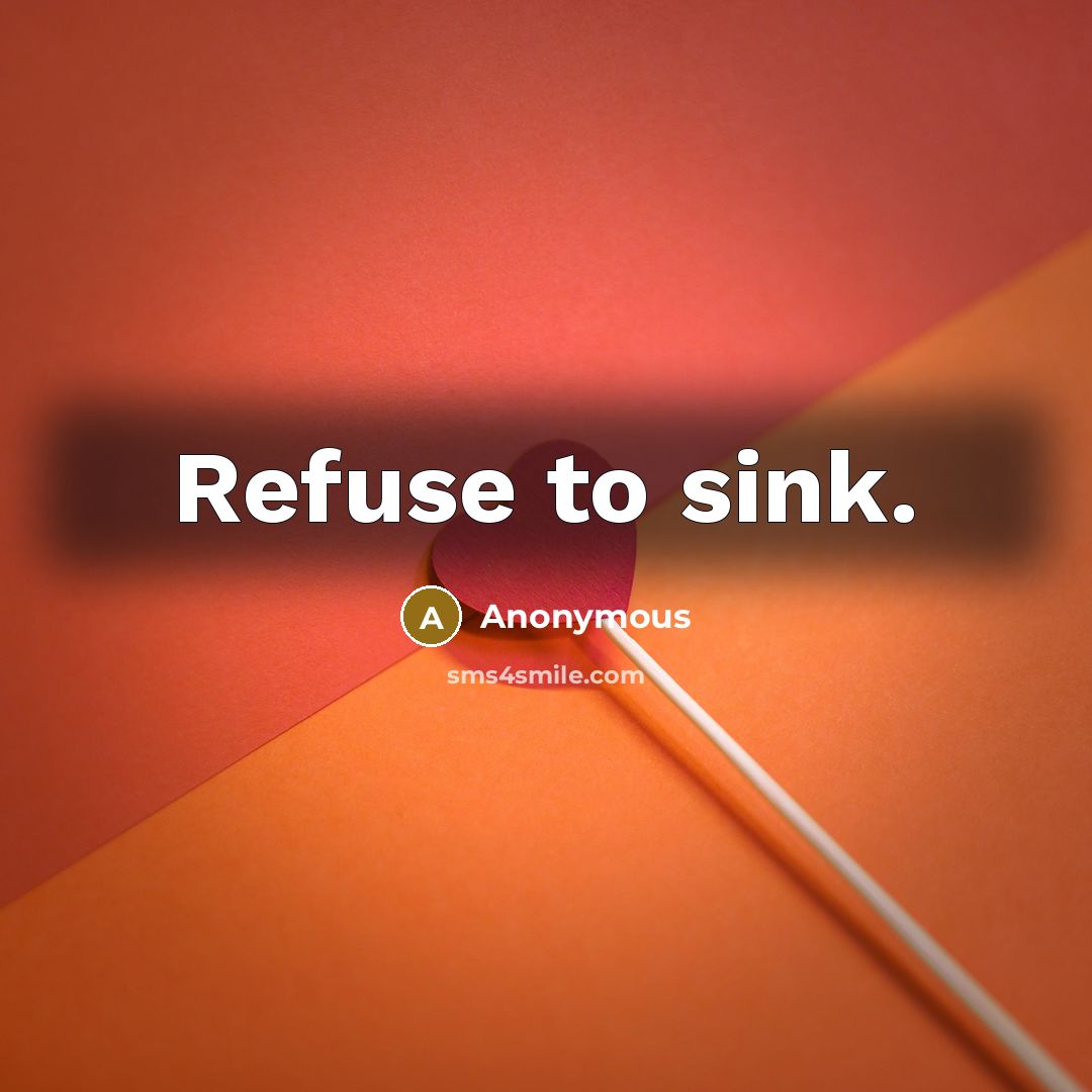 “Refuse to sink.” quote by Anonymous