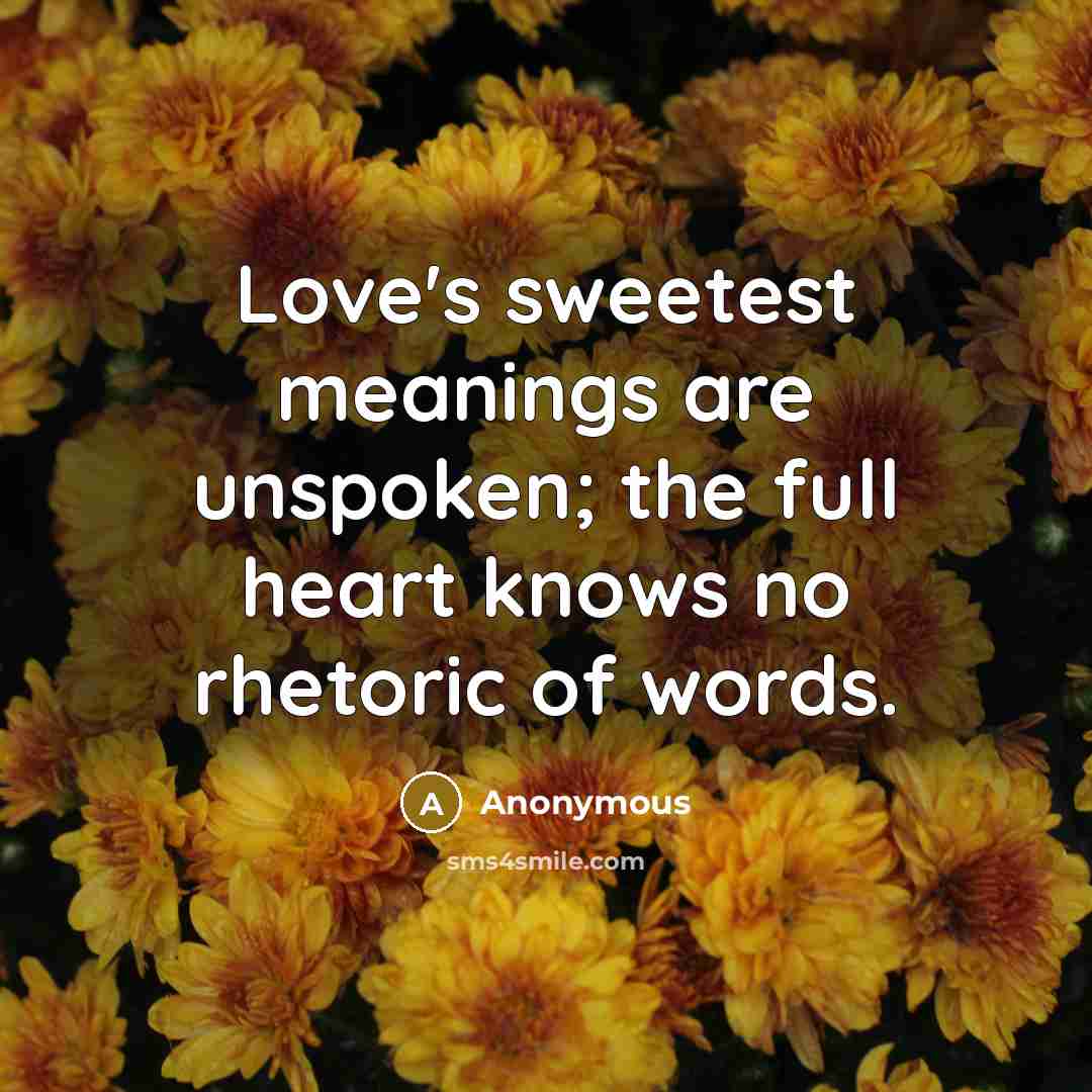 “Love's sweetest meanings are unspoken; the full heart knows no…” quote by Anonymous