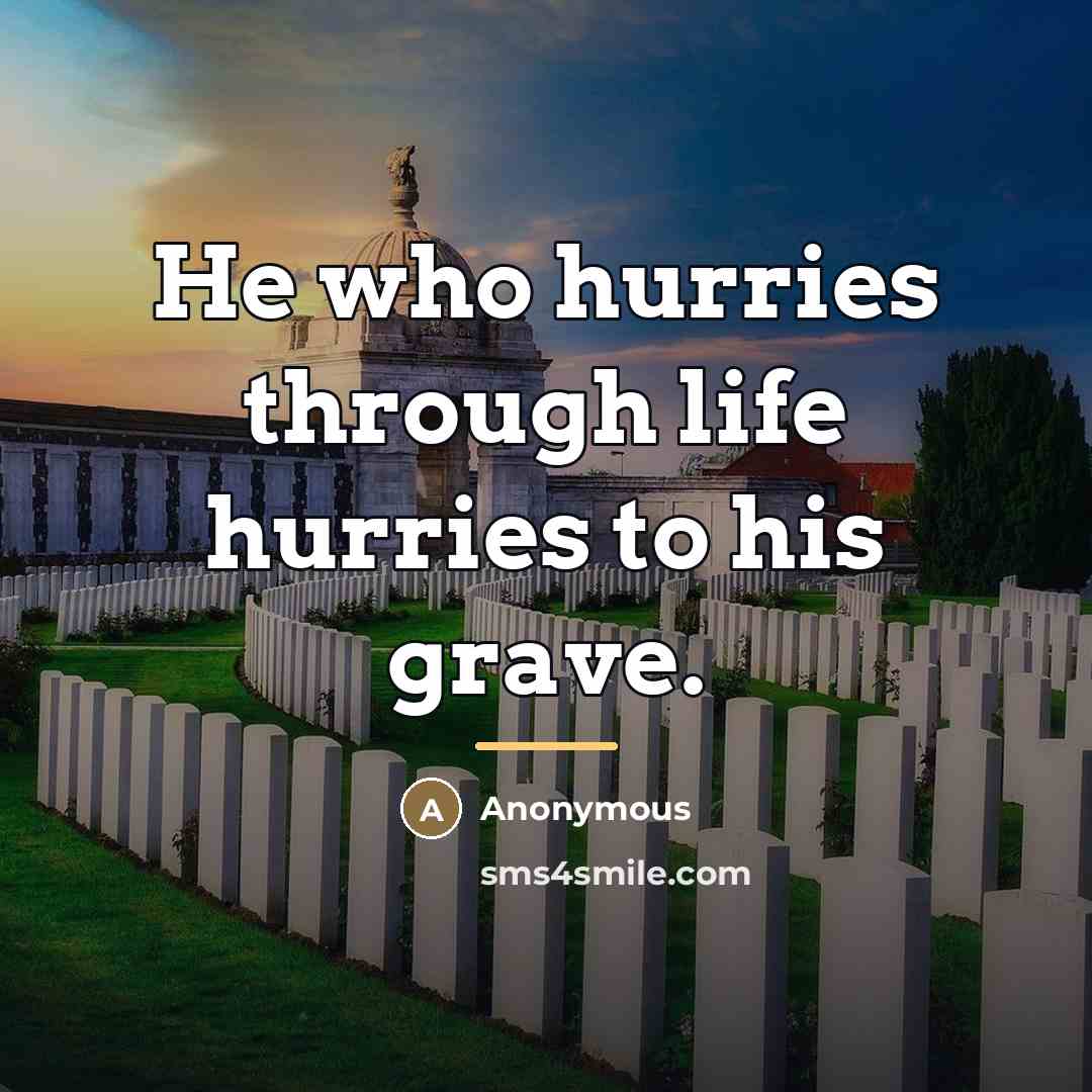 “He who hurries through life hurries to his grave.…” quote by Anonymous