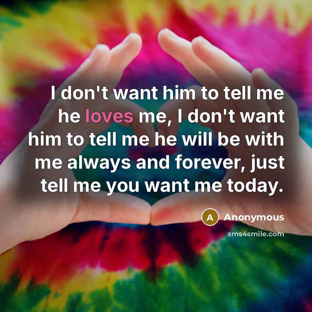 “I don't want him to tell me he loves me,…” quote by Anonymous