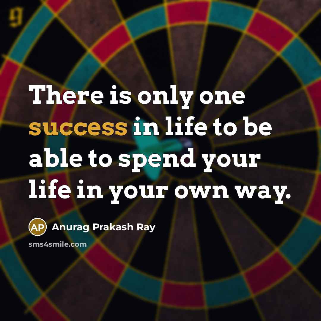 “There is only one success in life to be able…” quote by Anurag Prakash Ray
