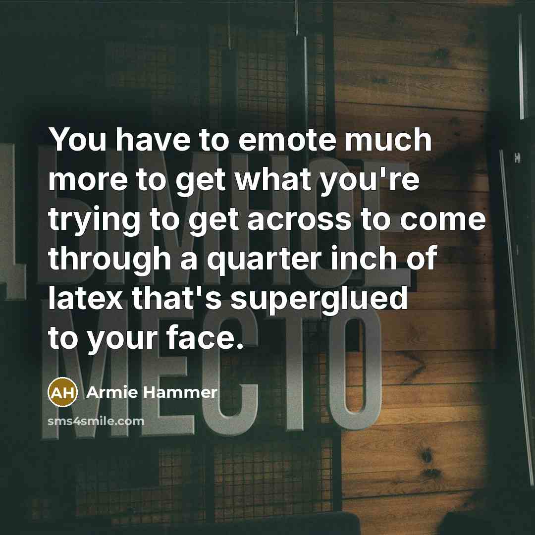 “You have to emote much more to get what you're…” quote by Armie Hammer