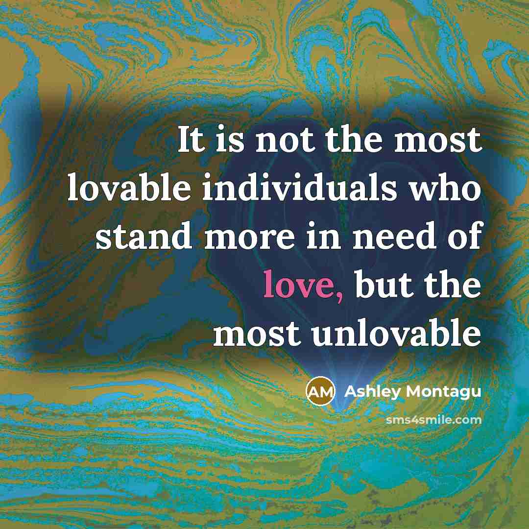 “It is not the most lovable individuals who stand more…” quote by Ashley Montagu