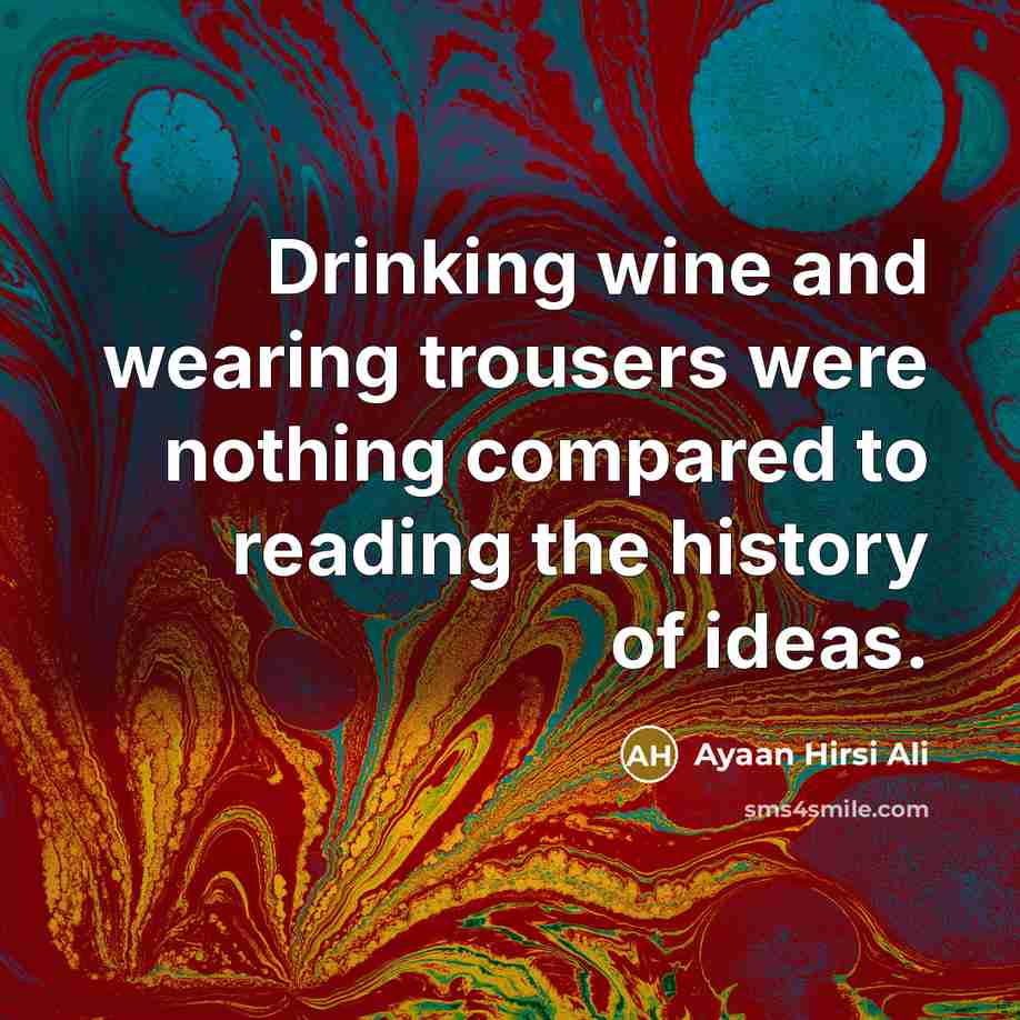 “Drinking wine and wearing trousers were nothing compared to reading…” quote by Ayaan Hirsi Ali