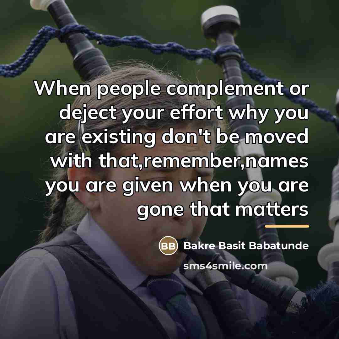 “When people complement or deject your effort why you are…” quote by Bakre Basit Babatunde