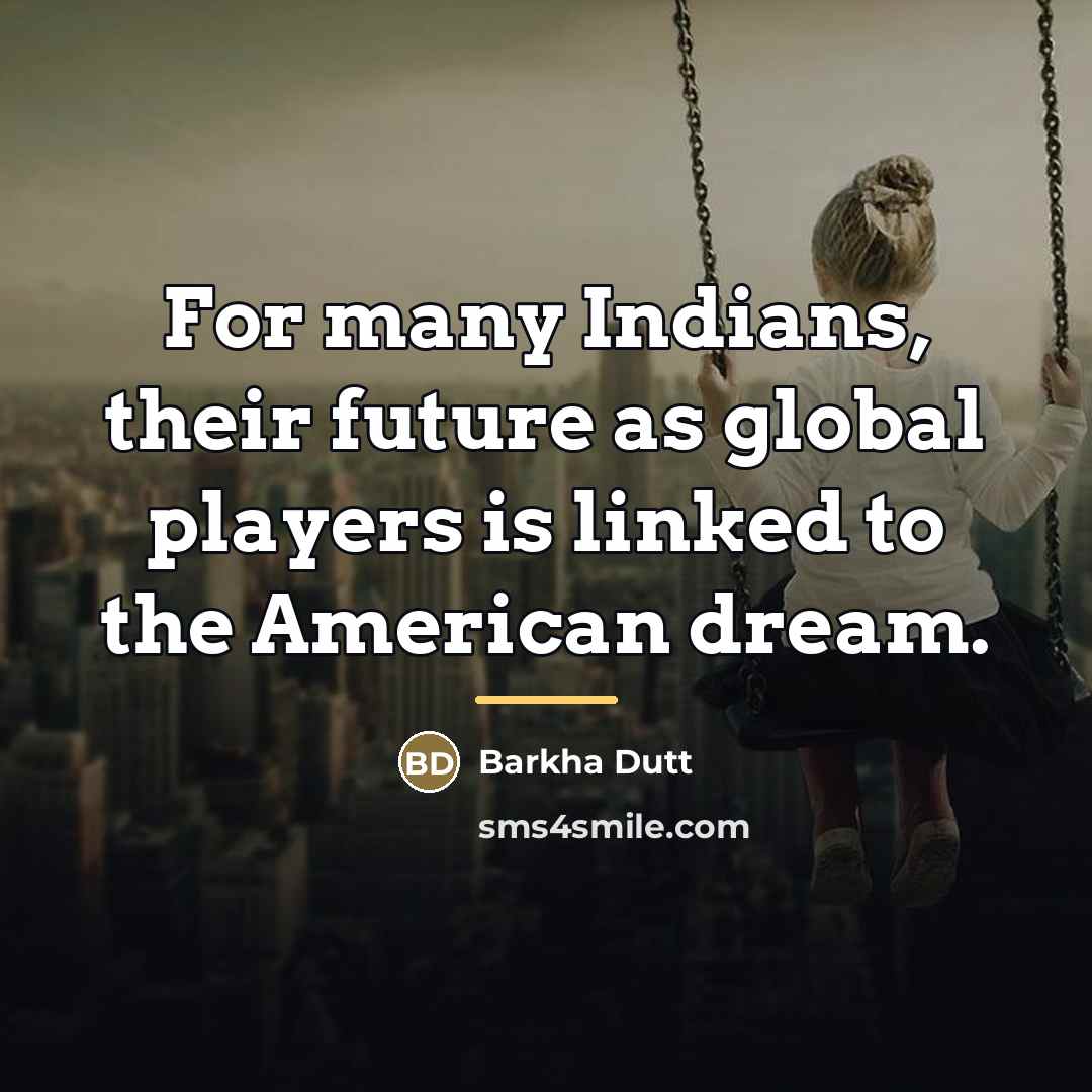 “For many Indians, their future as global players is linked…” quote by Barkha Dutt