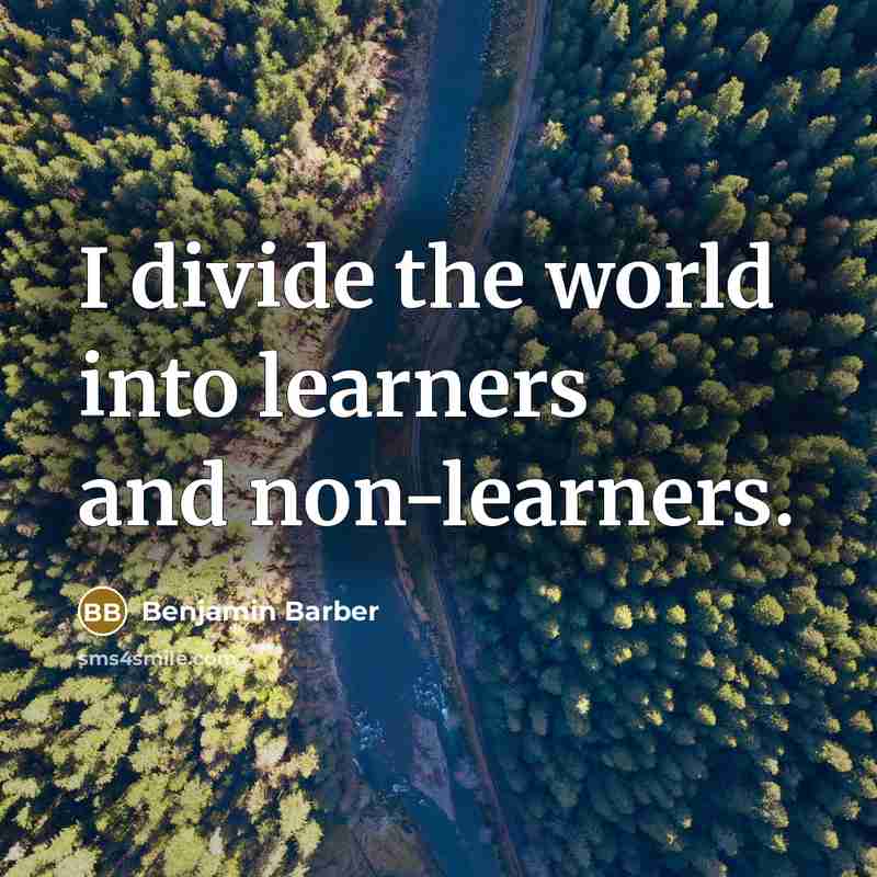 “I divide the world into learners and non-learners.…” quote by Benjamin Barber