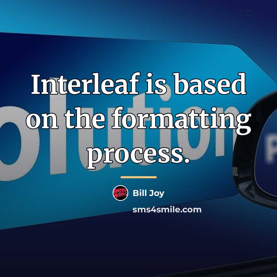 “Interleaf is based on the formatting process.…” quote by Bill Joy