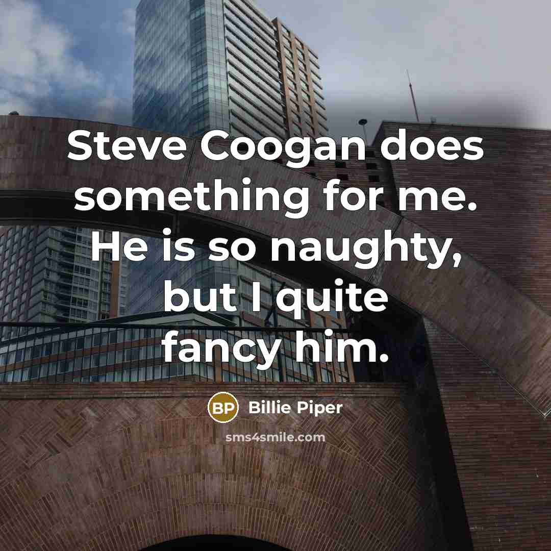 “Steve Coogan does something for me. He is so naughty,…” quote by Billie Piper