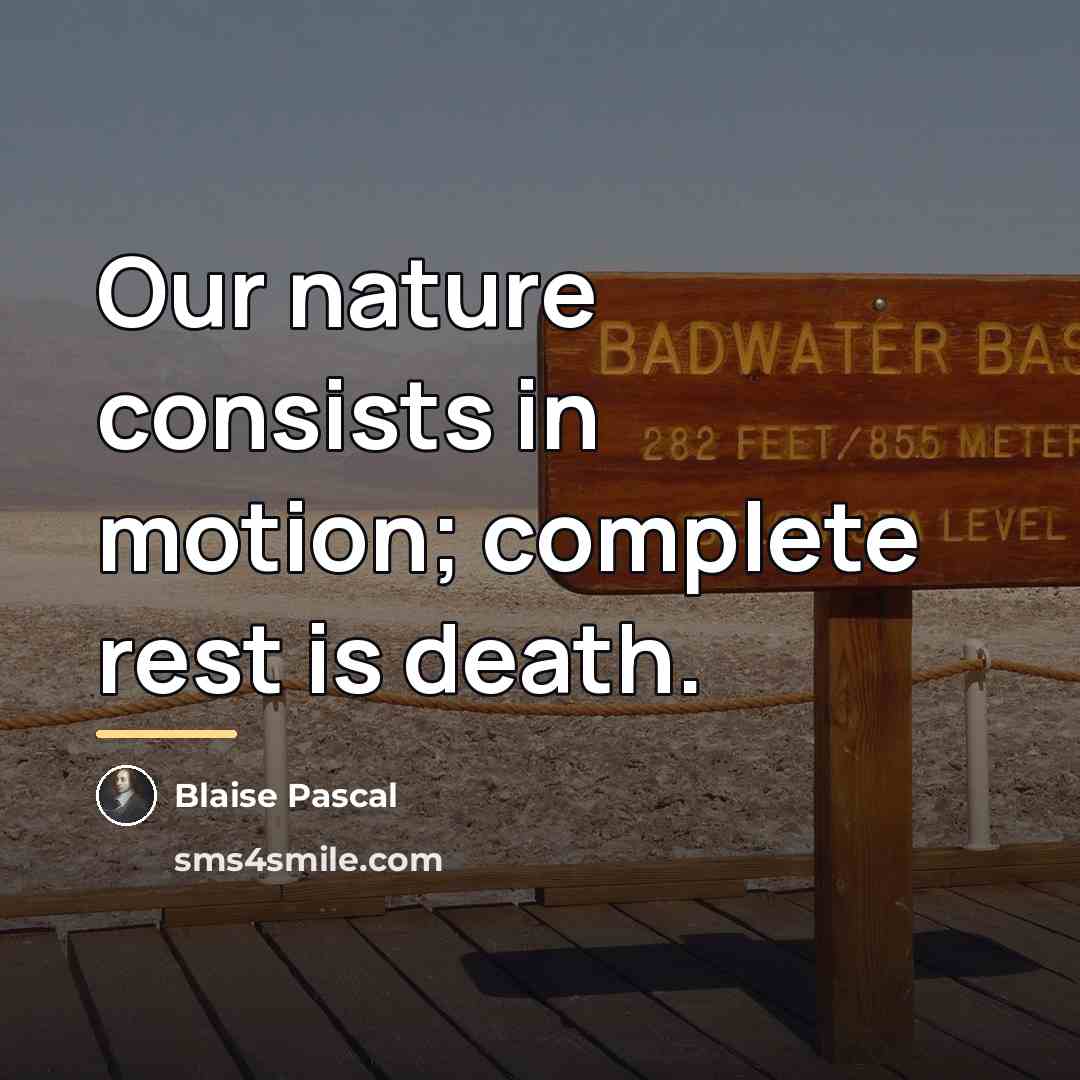 “Our nature consists in motion; complete rest is death.…” quote by Blaise Pascal