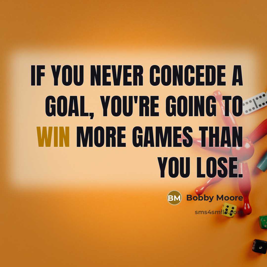 “If you never concede a goal, you're going to win…” quote by Bobby Moore