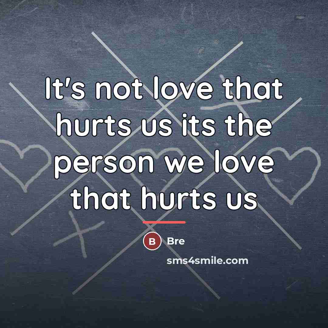 “It's not love that hurts us its the person we…” quote by Bre