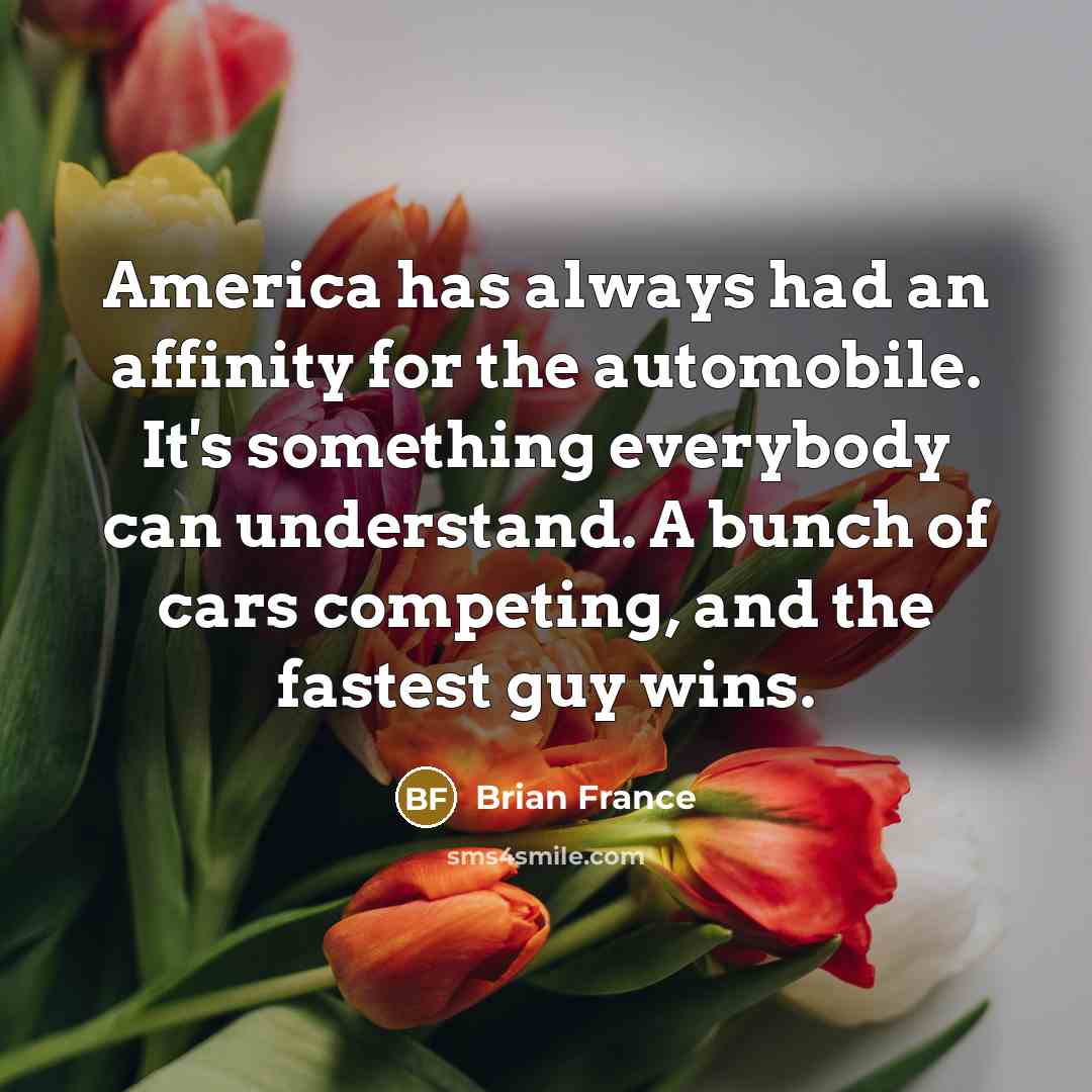 “America has always had an affinity for the automobile. It's…” quote by Brian France