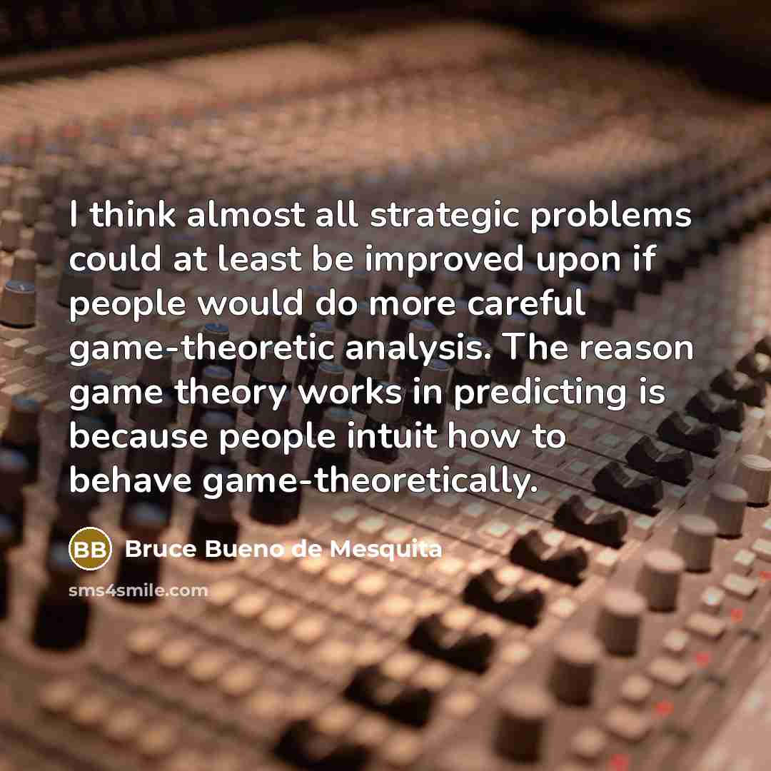 “I think almost all strategic problems could at least be…” quote by Bruce Bueno de Mesquita