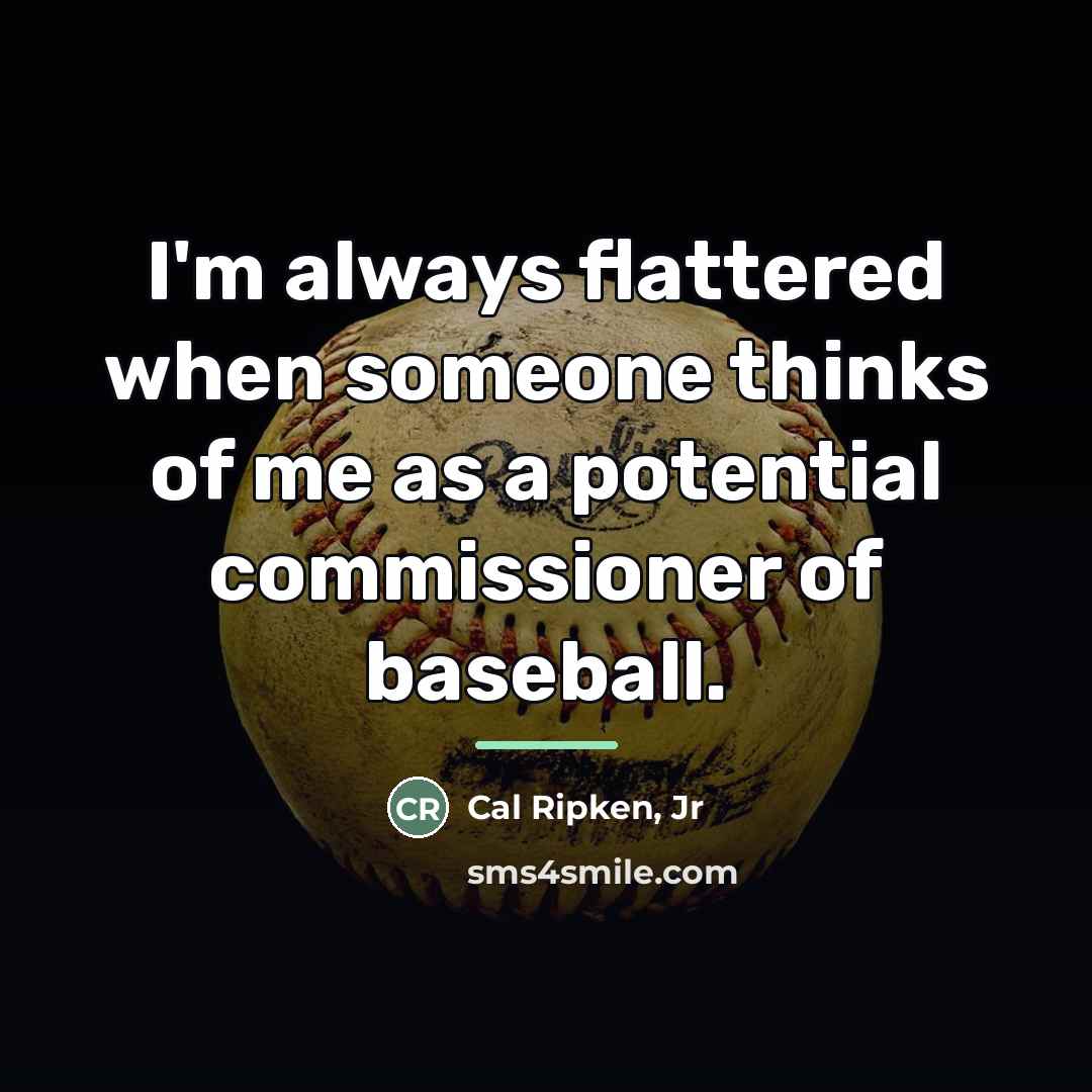 “I'm always flattered when someone thinks of me as a…” quote by Cal Ripken, Jr