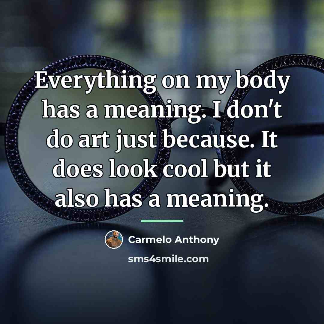 “Everything on my body has a meaning. I don't do…” quote by Carmelo Anthony