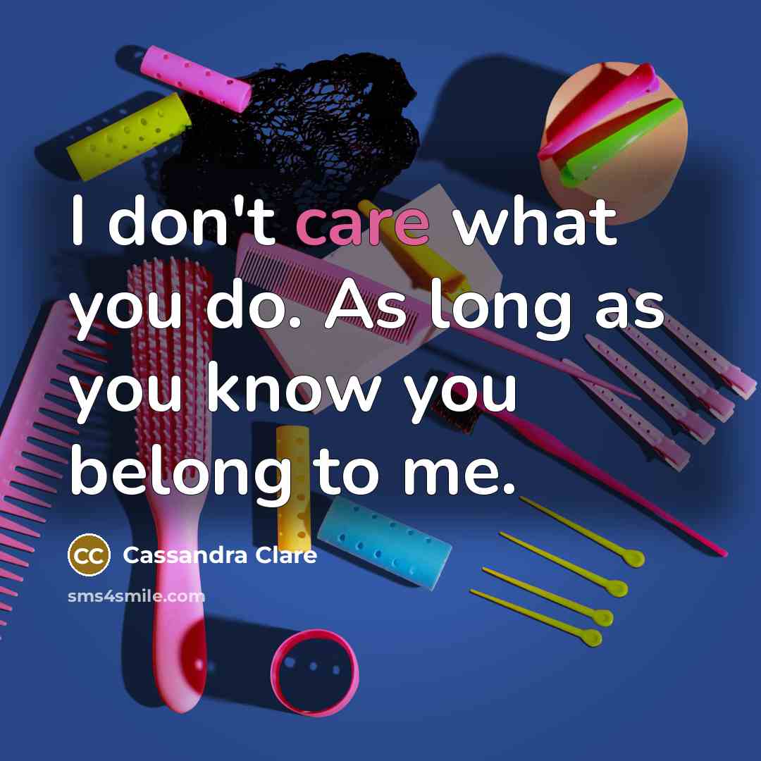 “I don't care what you do. As long as you…” quote by Cassandra Clare