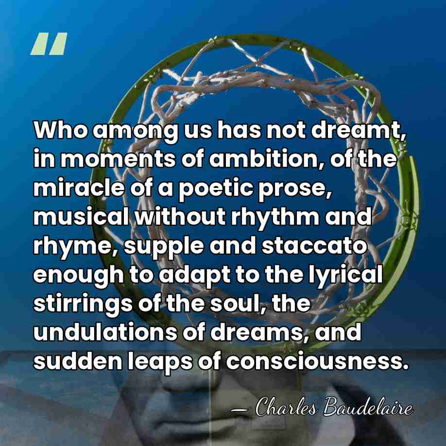 Who among us has not dreamt, in moments of ambition, of the&hellip; - Charles Baudelaire