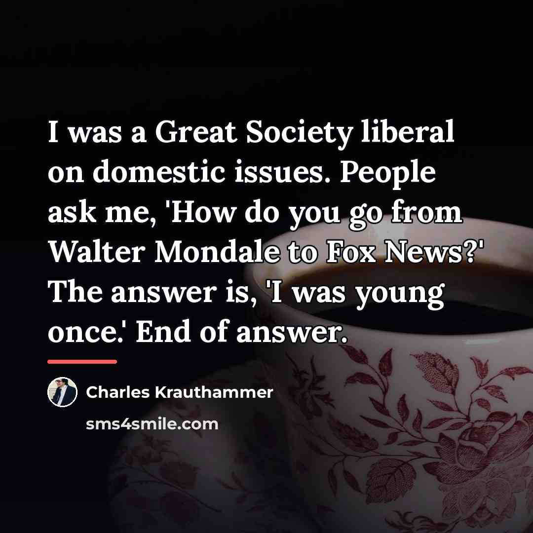 “I was a Great Society liberal on domestic issues. People…” quote by Charles Krauthammer