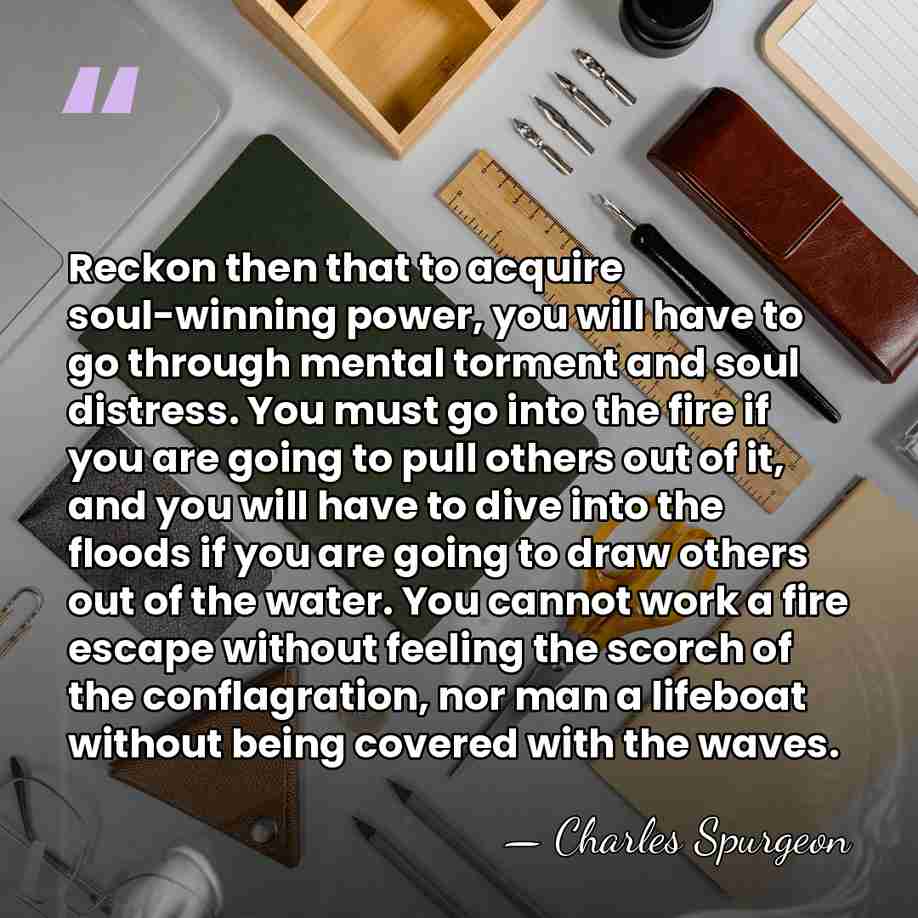 Reckon then that to acquire soul-winning power, you will have to go&hellip; - Charles Spurgeon