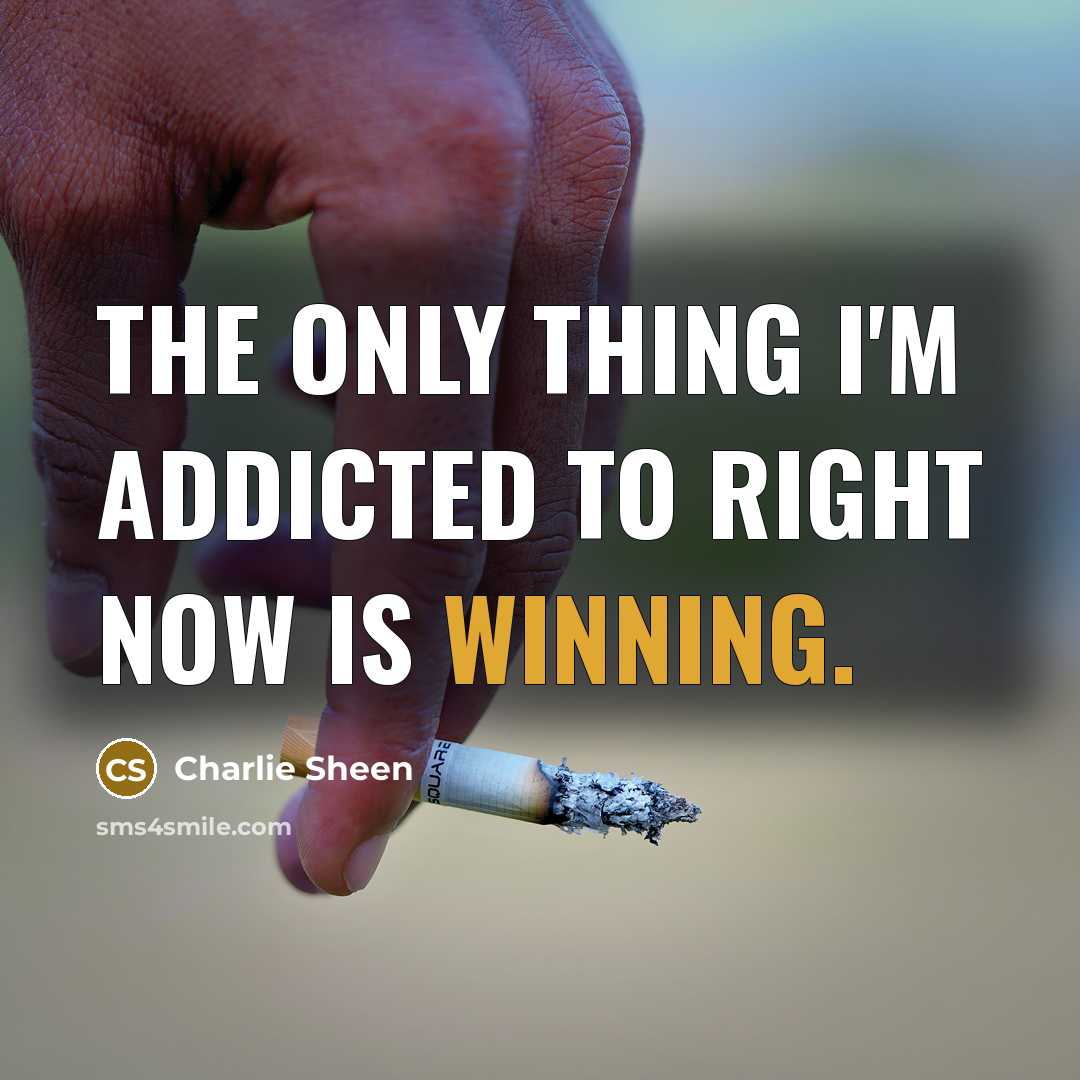 “The only thing I'm addicted to right now is winning.” quote by Charlie Sheen