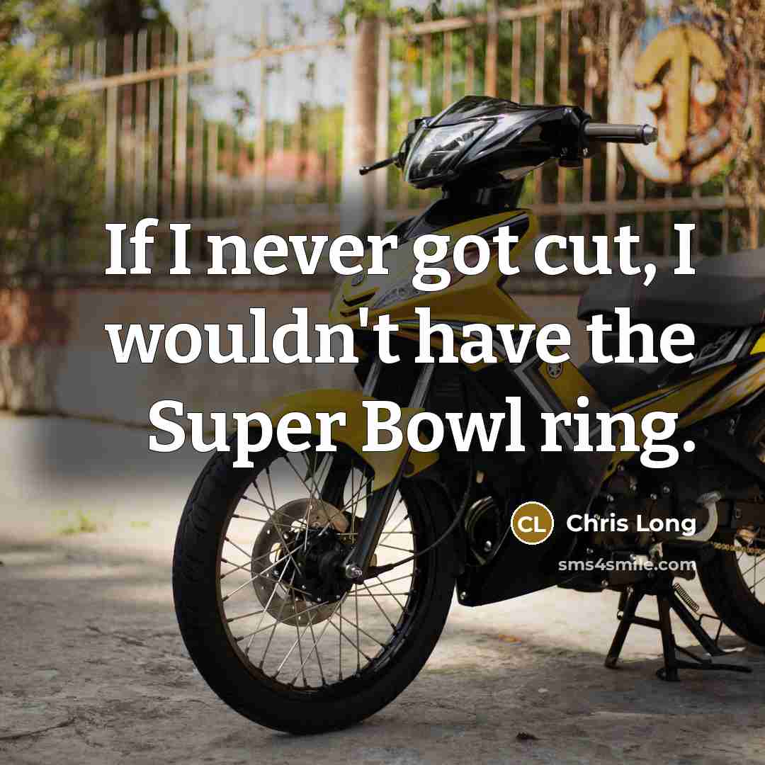 “If I never got cut, I wouldn't have the Super…” quote by Chris Long