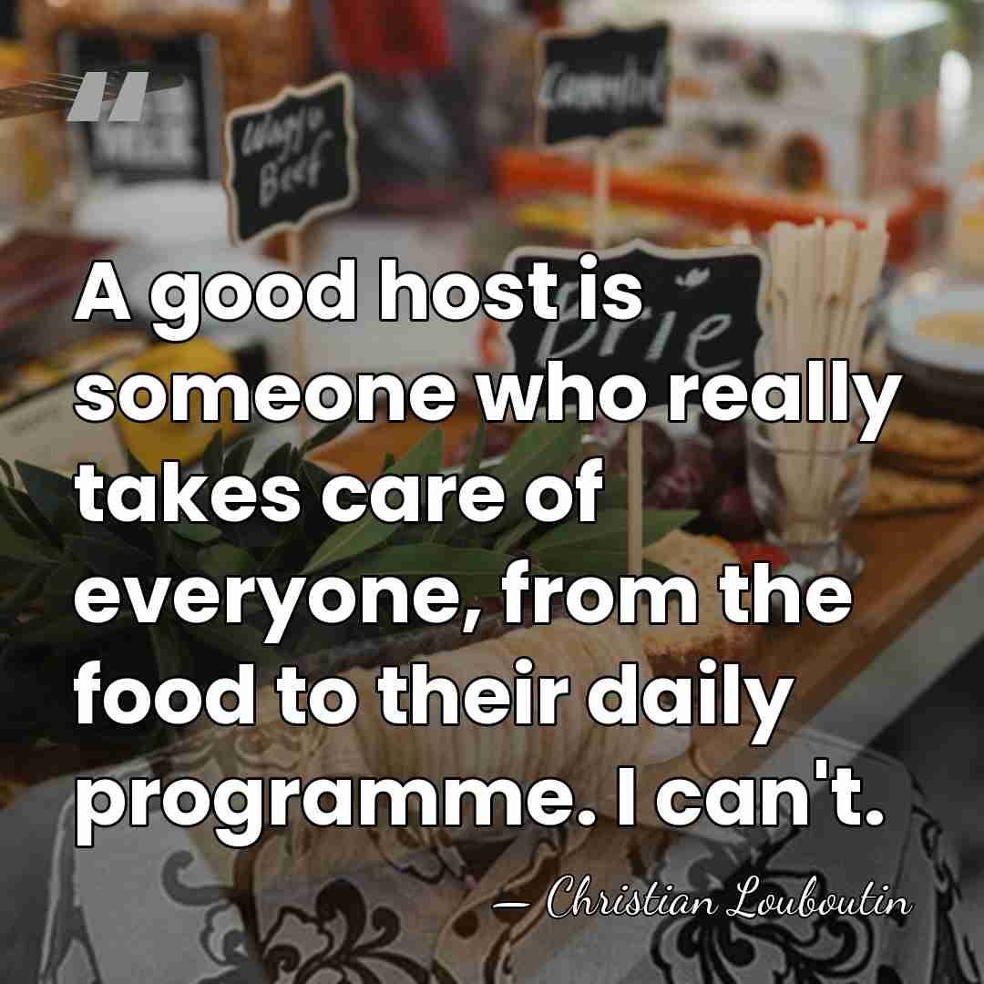 A good host is someone who really takes care of everyone, from&hellip; - Christian Louboutin