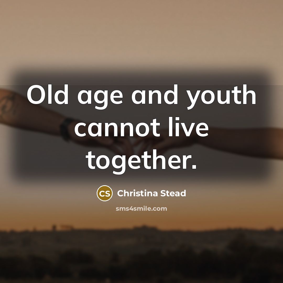 “Old age and youth cannot live together.…” quote by Christina Stead