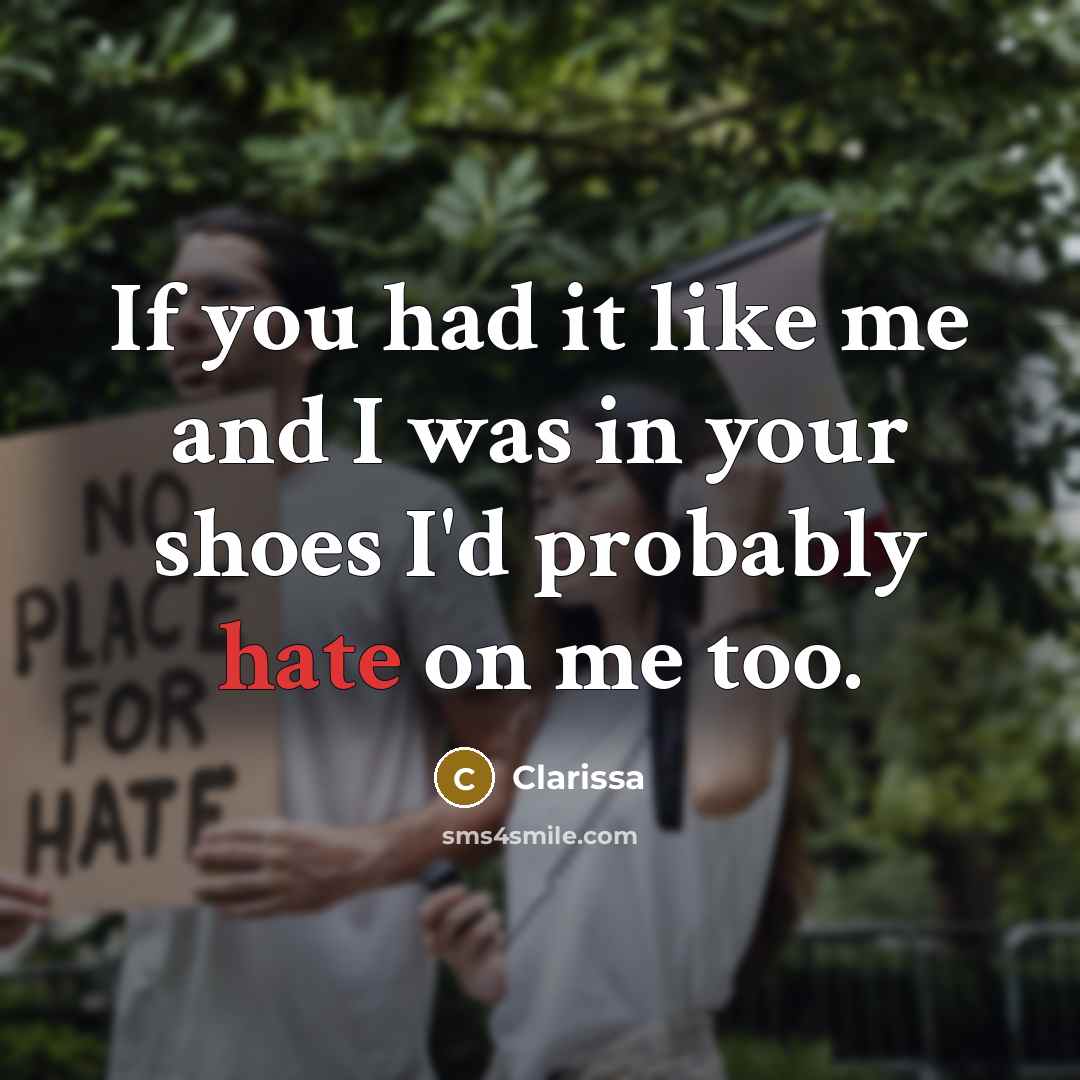 “If you had it like me and I was in your shoes I'd probably hate on me too.” quote by Clarissa