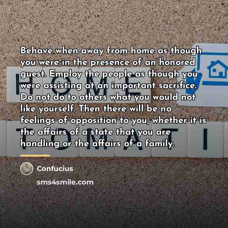 “Behave when away from home as though you were in…” quote by Confucius