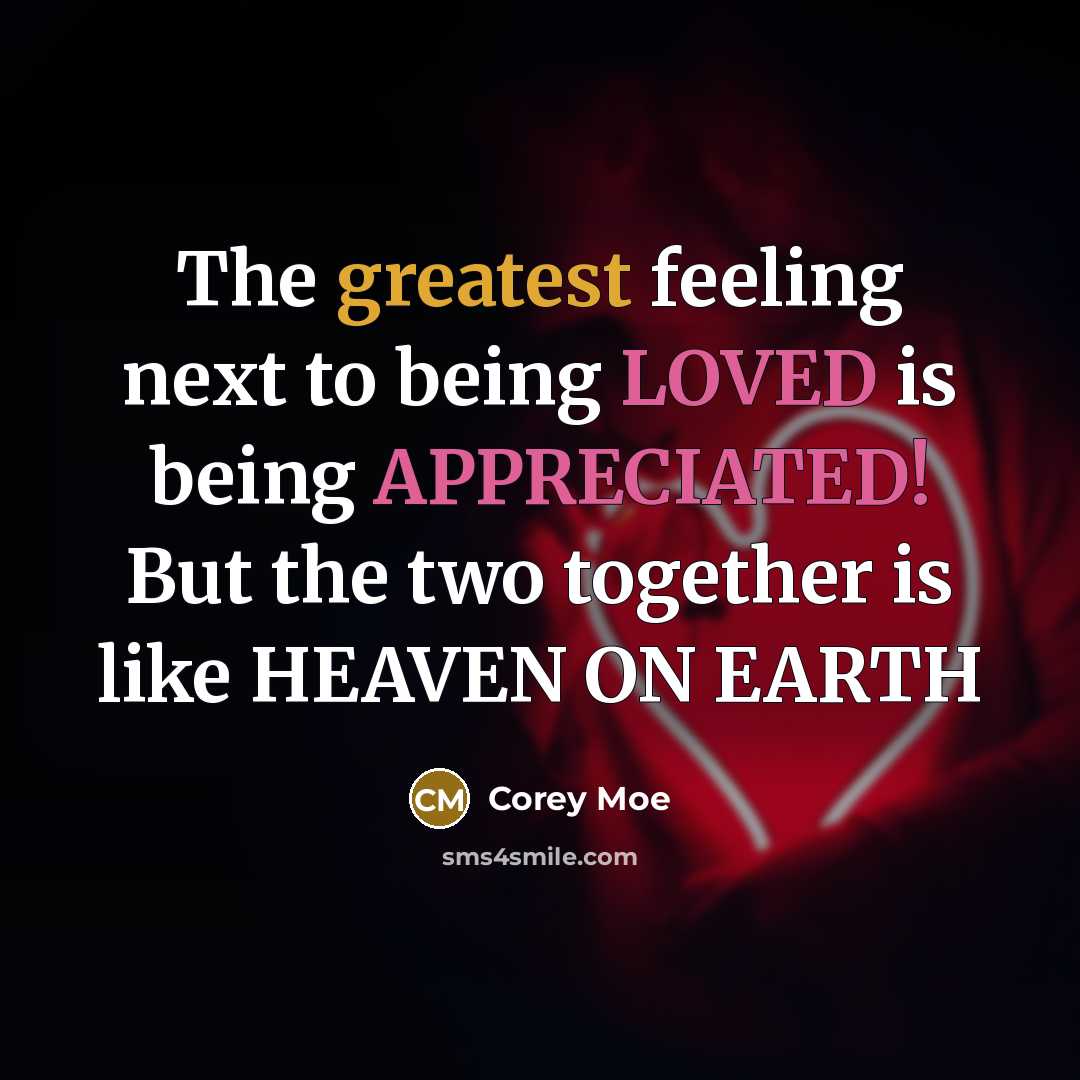 “The greatest feeling next to being LOVED is being APPRECIATED! But the two together is like HEAVEN ON EARTH” quote by Corey Moe