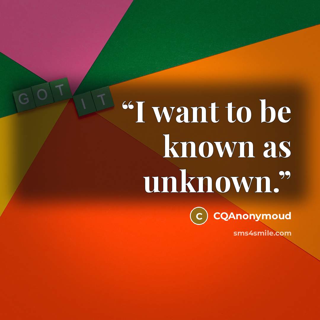 “I want to be known as unknown.” quote by CQAnonymoud