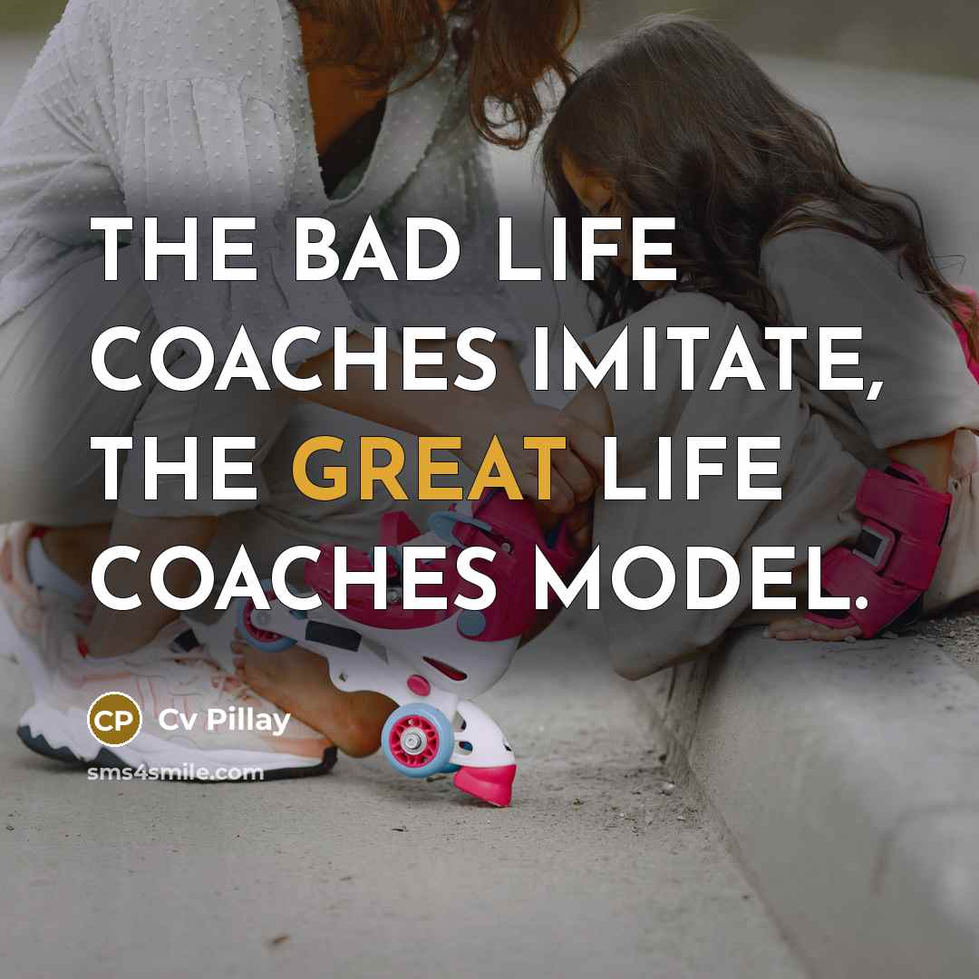 “THE BAD LIFE COACHES IMITATE, THE GREAT LIFE COACHES MODEL.…” quote by Cv Pillay
