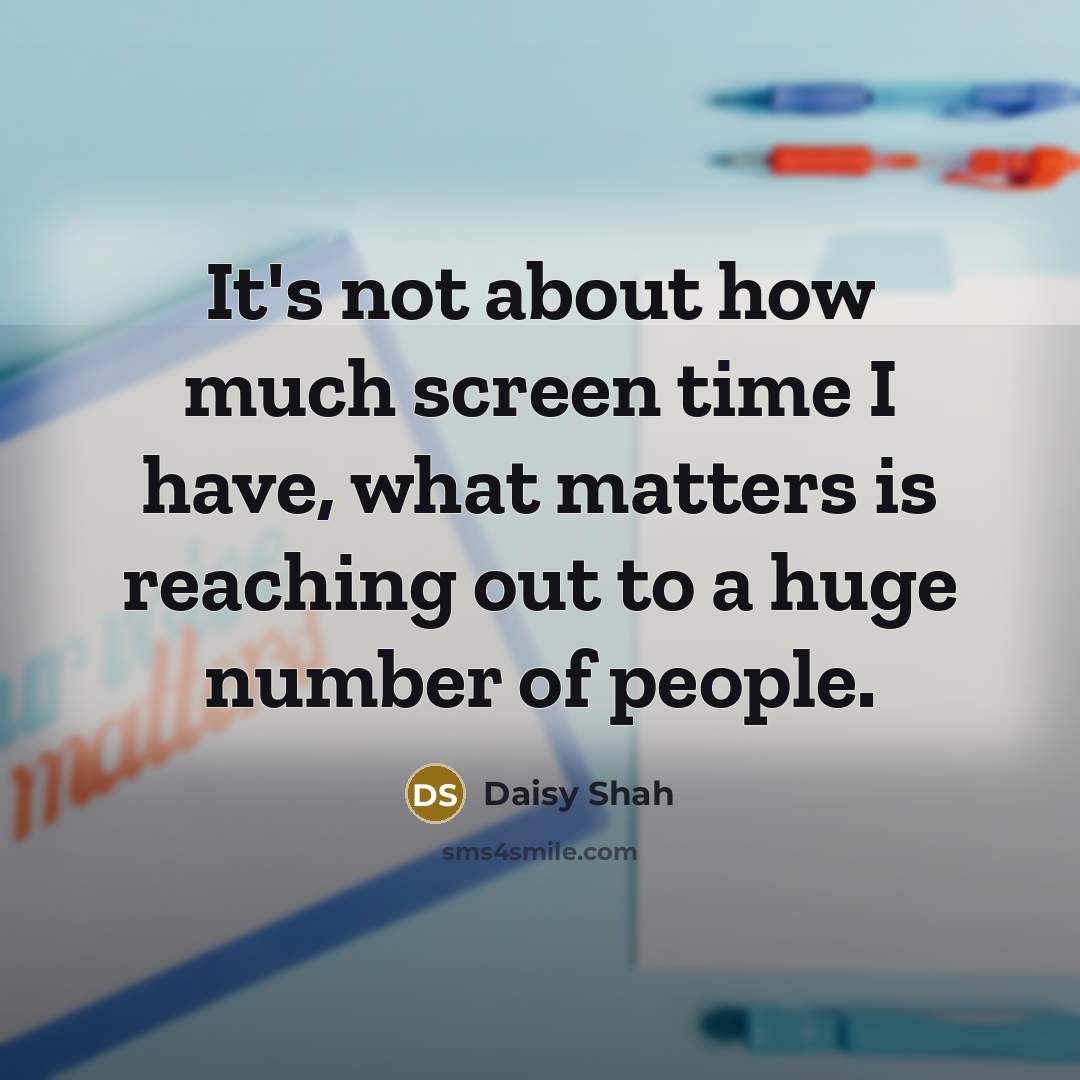 “It's not about how much screen time I have, what…” quote by Daisy Shah