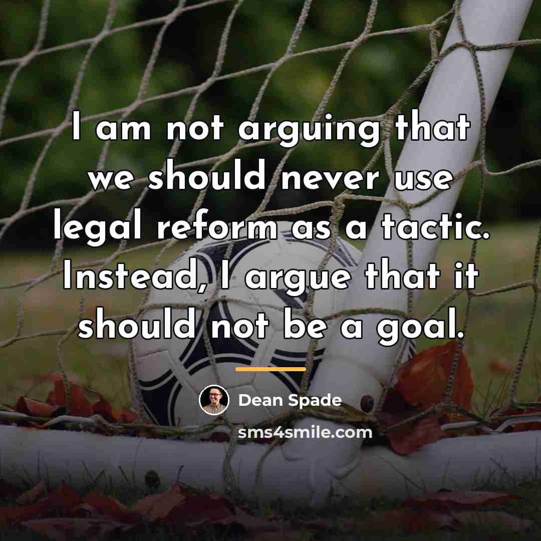 “I am not arguing that we should never use legal…” quote by Dean Spade