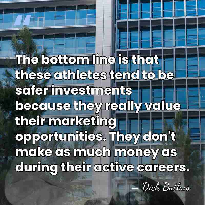 The bottom line is that these athletes tend to be safer investments&hellip; - Dick Butkus