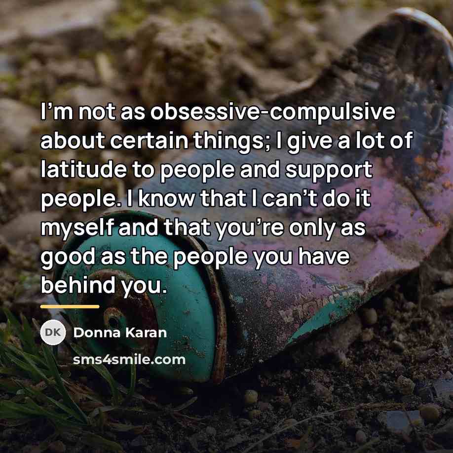 “I'm not as obsessive-compulsive about certain things; I give a…” quote by Donna Karan