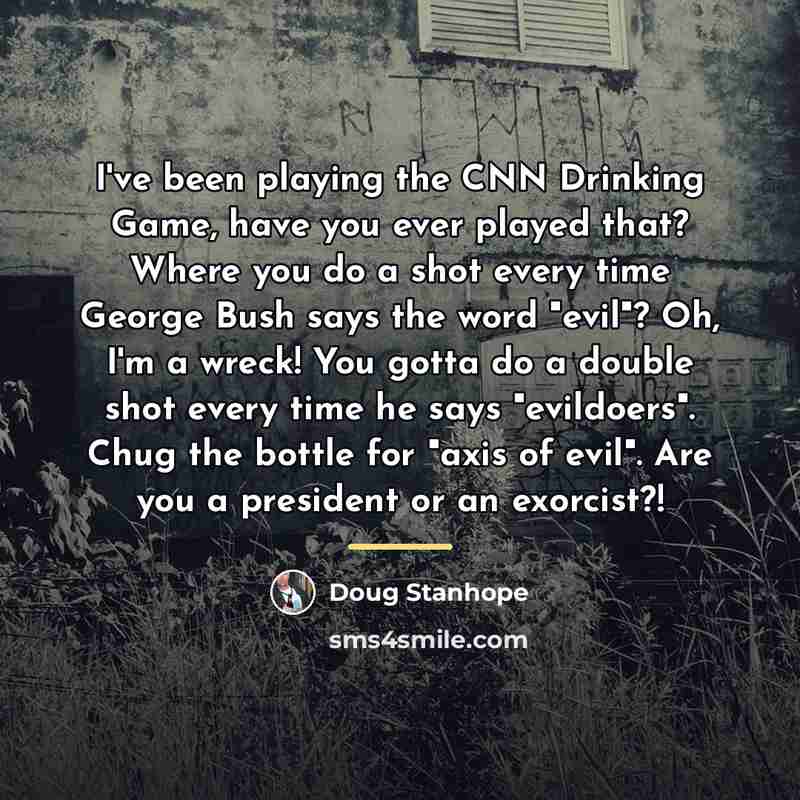 “I've been playing the CNN Drinking Game, have you ever…” quote by Doug Stanhope