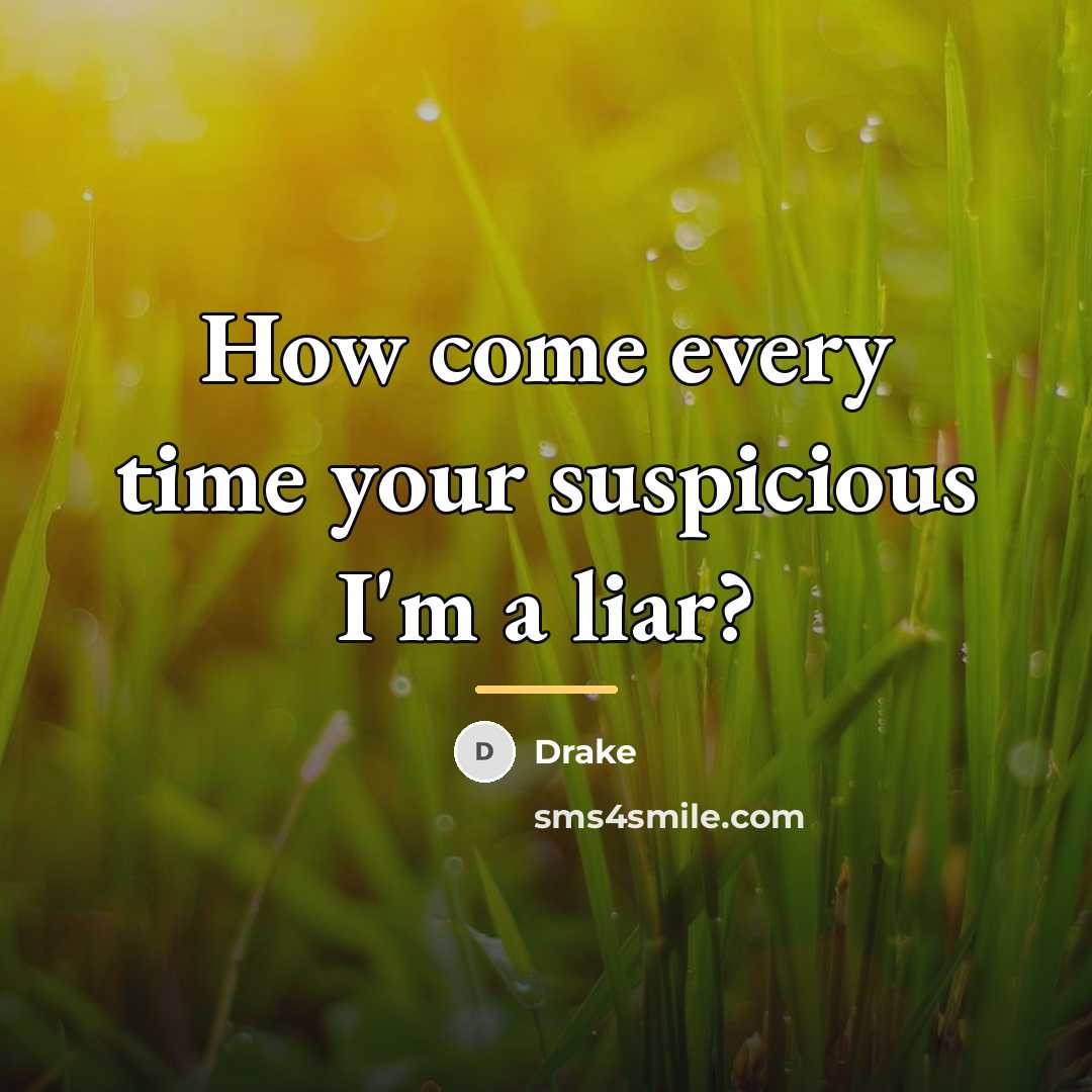 “How come every time your suspicious I'm a liar?…” quote by Drake