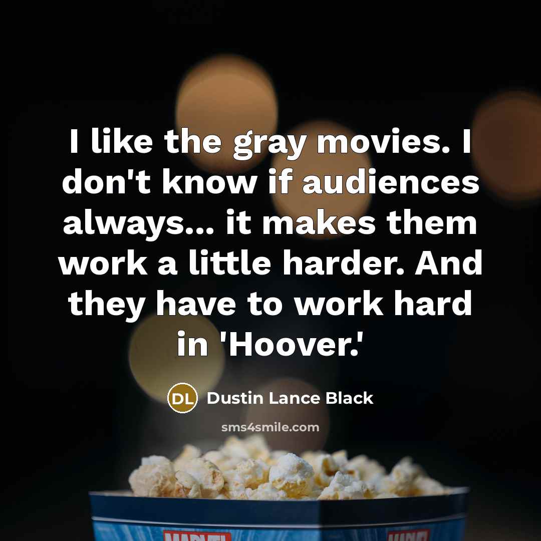 “I like the gray movies. I don't know if audiences…” quote by Dustin Lance Black