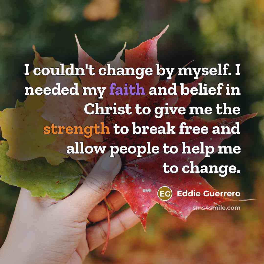 “I couldn't change by myself. I needed my faith and…” quote by Eddie Guerrero