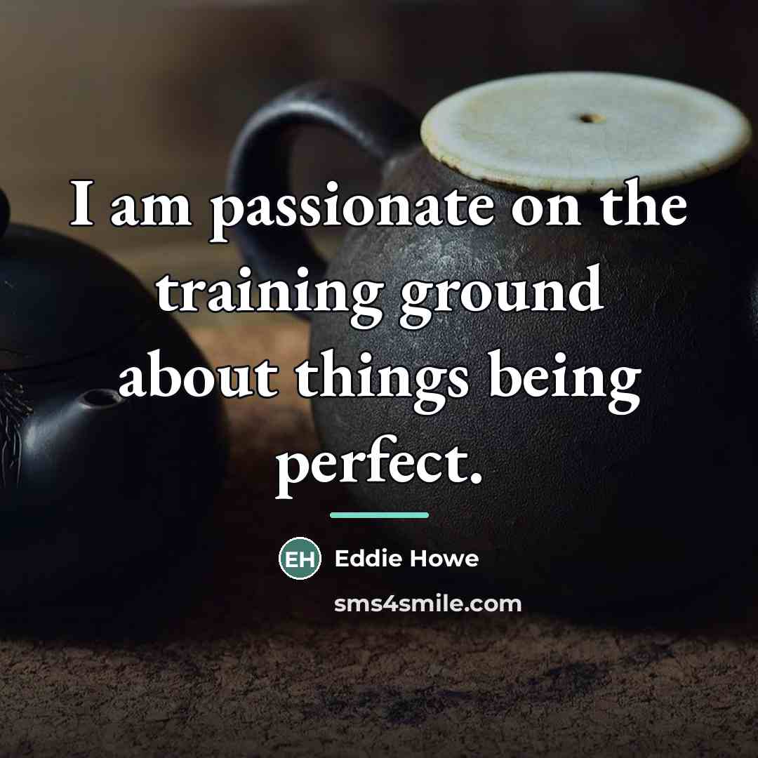 “I am passionate on the training ground about things being…” quote by Eddie Howe
