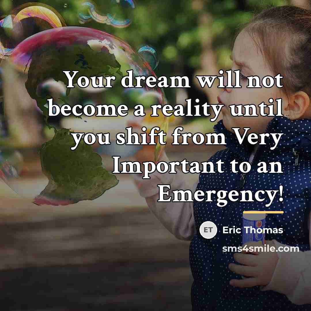 “Your dream will not become a reality until you shift…” quote by Eric Thomas
