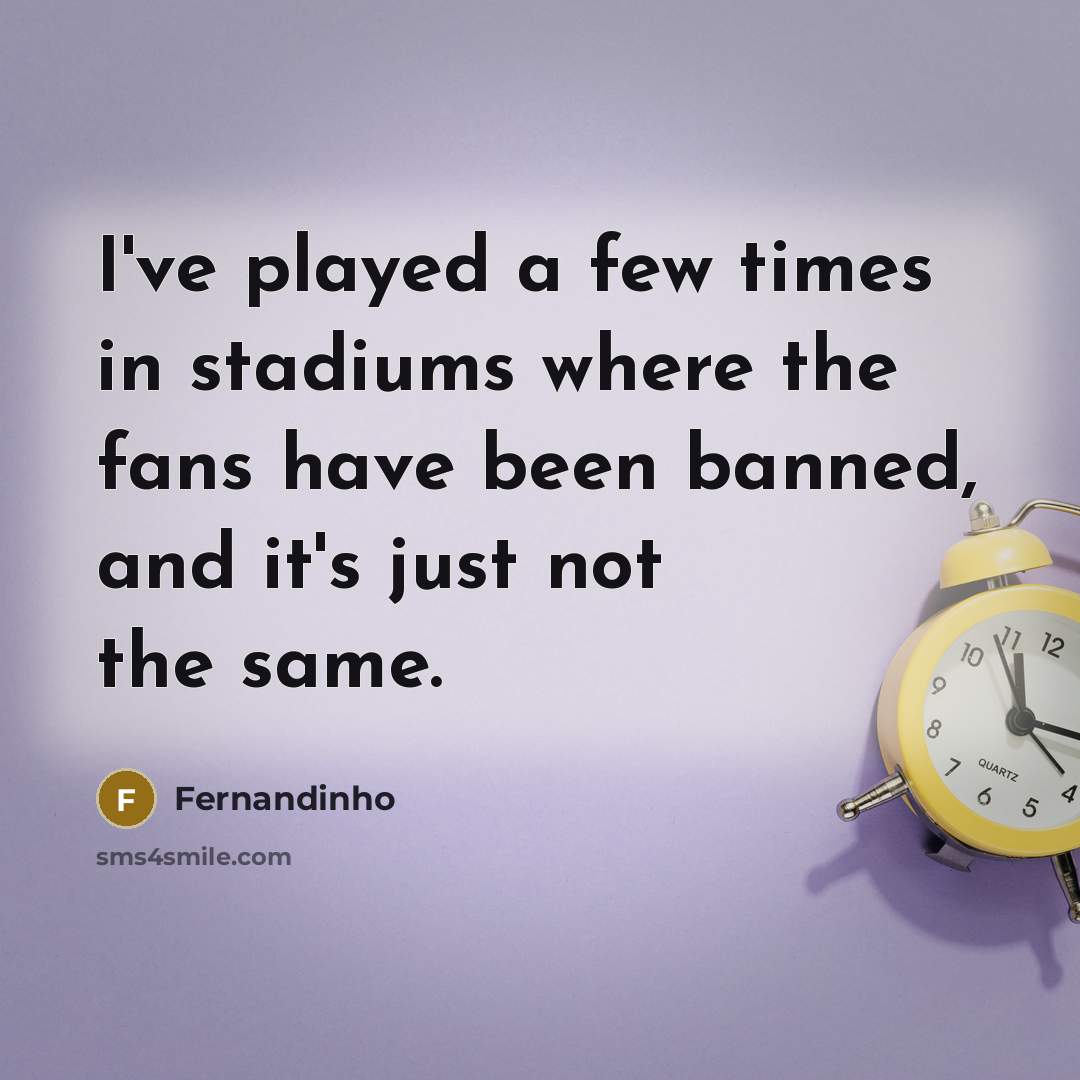 “I've played a few times in stadiums where the fans…” quote by Fernandinho