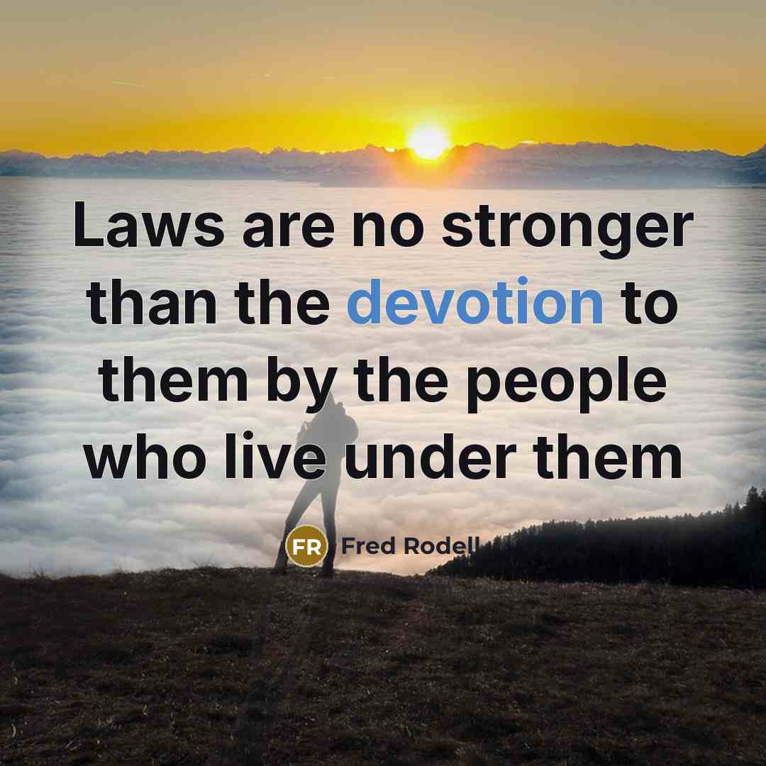 “Laws are no stronger than the devotion to them by…” quote by Fred Rodell