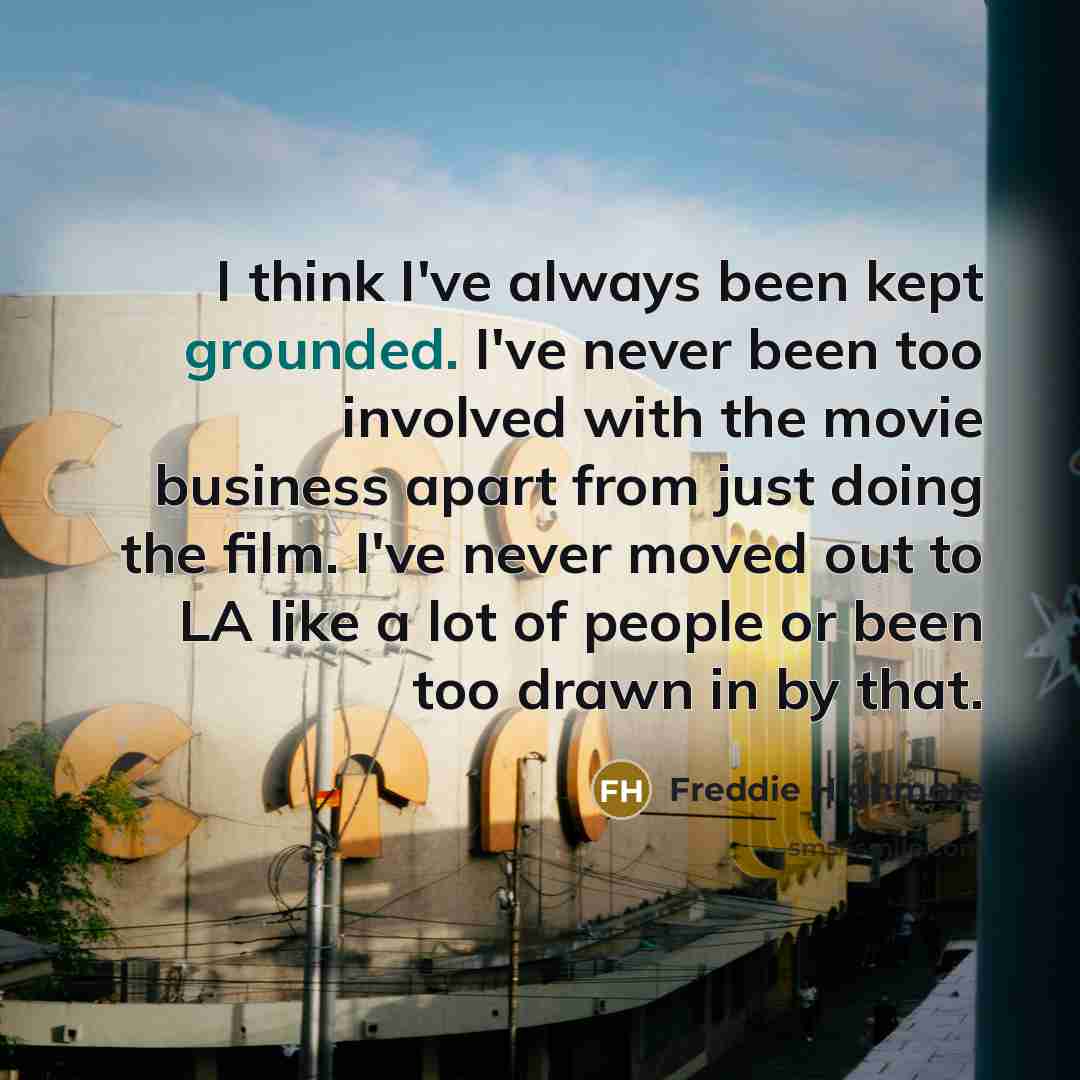 “I think I've always been kept grounded. I've never been…” quote by Freddie Highmore