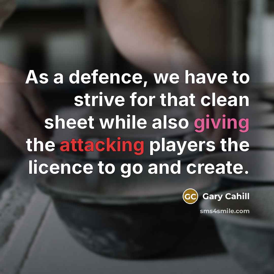“As a defence, we have to strive for that clean sheet while also giving the attacking players the licence to go and create.” quote by Gary Cahill