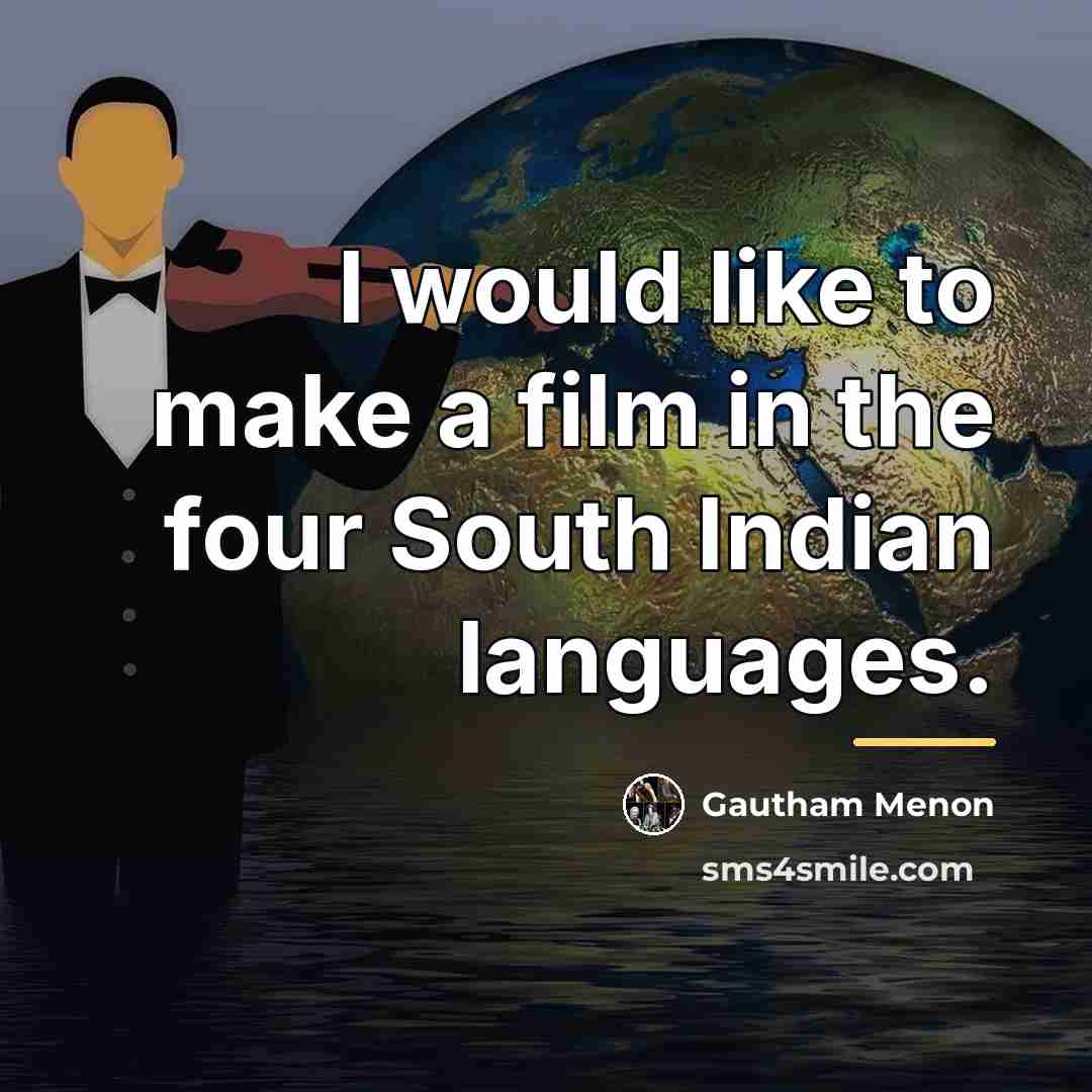 “I would like to make a film in the four…” quote by Gautham Menon