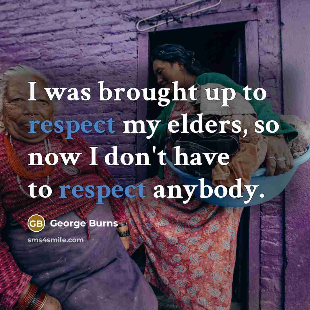 “I was brought up to respect my elders, so now…” quote by George Burns