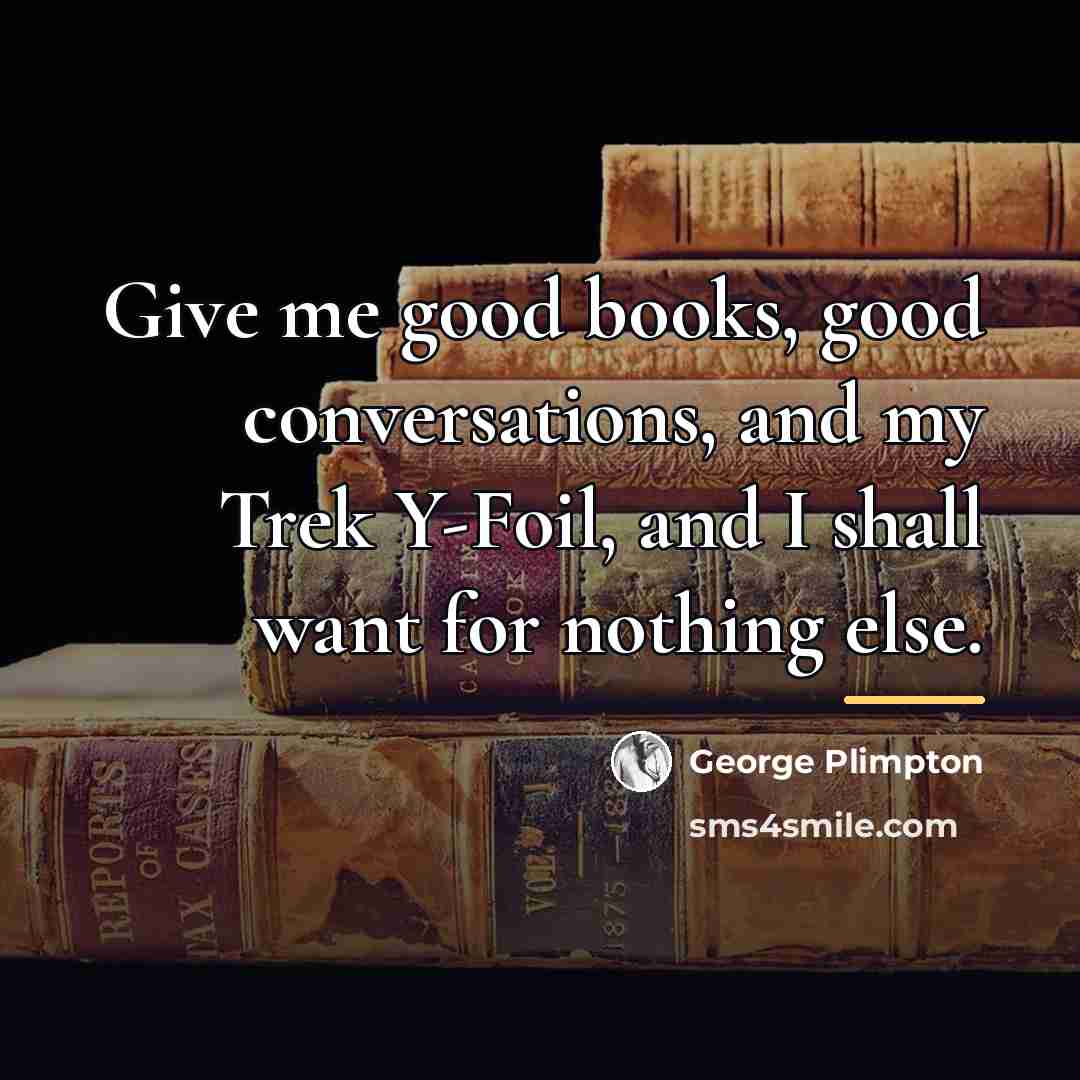 “Give me good books, good conversations, and my Trek Y-Foil,…” quote by George Plimpton